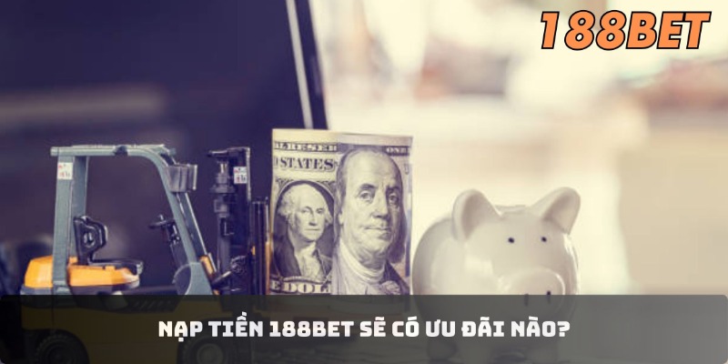 Nạp tiền 188BET sẽ có ưu đãi nào?